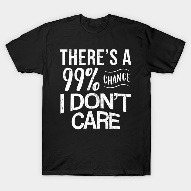 99% Chance I Don't Care - Gift Introverts Anti Social, Drama,Sarcastic,Sarcasm T-Shirt by giftideas